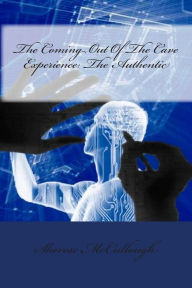 Title: The Coming Out Of The Cave Experience: The Authentic, Author: Sherese T McCullough