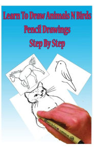 Title: Learn to Draw Animals N Birds: Pencil Drawings Step by Step: Pencil Drawing Ideas for Absolute Beginners, Author: Gp Edu