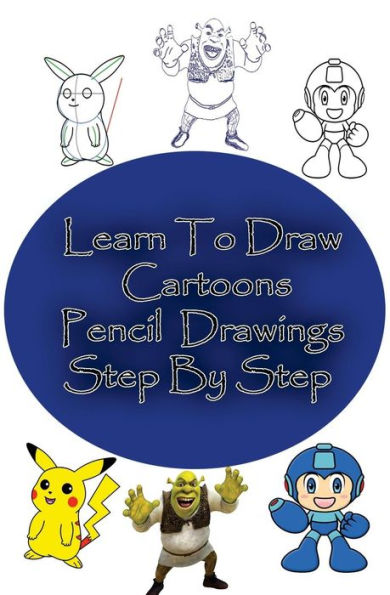 Learn to Draw Cartoons: Pencil Drawings Step By Step: Pencil Drawing Ideas for Absolute Beginners