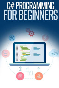 Title: C# Programming for Beginners: An Introduction and Step-by-Step Guide to Programming in C#, Author: Troy Dimes