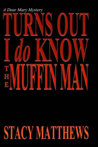 Title: Turns Out I Do Know The Muffin Man, Author: Stacy Matthews
