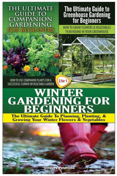 The Ultimate Guide to Companion Gardening for Beginners & the Ultimate Guide to Greenhouse Gardening for Beginners & Winter Gardening for Beginners