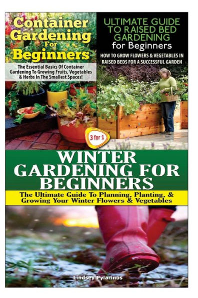 Container Gardening for Beginners & the Ultimate Guide to Raised Bed Gardening for Beginners & Winter Gardening for Beginners