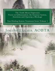 Title: The Truth About Depression: Return to Balance - Focus on Inflammation, the Immune System and Opening a Blockage, Author: Joseph Lucier Aobta