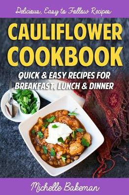 Cauliflower Cookbook: Quick & Easy Recipes for Breakfast, Lunch ...