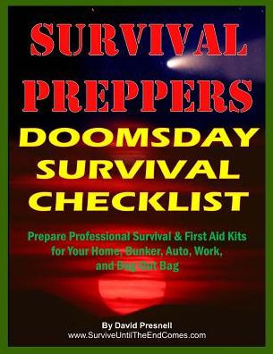 Survival Preppers Doomsday Survival Checklist: Prepare Professional Survival & First Aid Kits for Your Home, Bunker, Auto, Work, and Bug-Out Bag