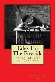 Title: Tales For The Fireside: Murder, Mystery and Suspence, Author: Barry Scott Crisp
