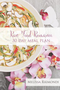 Title: Raw Food Romance - 30 Day Meal Plan - Volume I: 30 Day Meal Plan featuring new recipes by Lissa!, Author: Melissa Raimondi