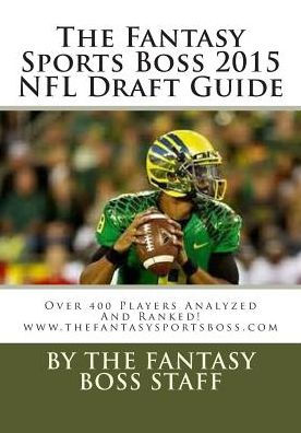 The Fantasy Sports Boss 2015 NFL Draft Guide: Over 400 Players Analyzed And Ranked