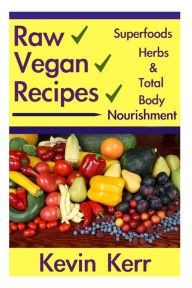 Title: Raw Vegan Recipes: A simple guide for improving energy, mental clarity, weight m, Author: Kevin Kerr
