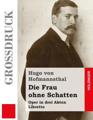 Title: Die Frau ohne Schatten (Großdruck): Oper in drei Akten, Author: Hugo von Hofmannsthal