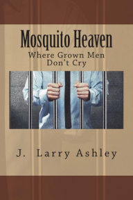 Title: Mosquito Heaven, Where Men Don't Cry, Author: J Larry Ashley