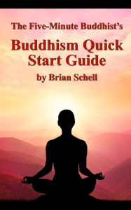 Title: The Five-Minute Buddhist's Buddhism Quick Start Guide, Author: Brian Schell