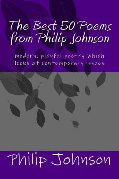 The Best 50 Poems from Philip Johnson: modern poetry which is insightful and satirical