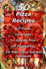 Title: 50 Pizza Recipes 10 Paleo 10 Vegan 10 Gluten Free 10 Vegetarian 10 Kids Pizza Recipes Cookbook, Author: Olivia Rose