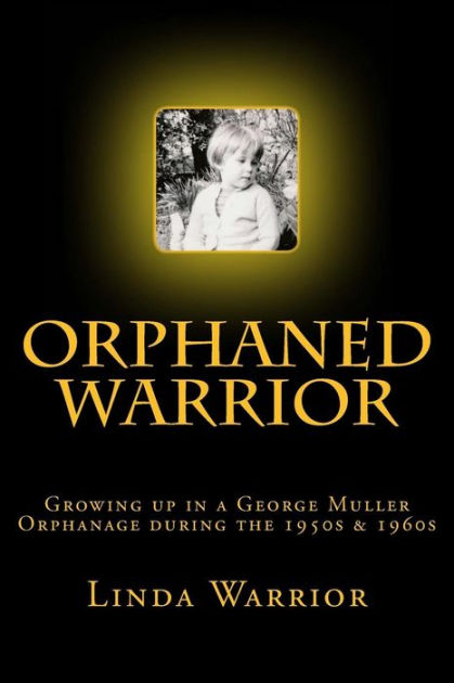 Orphaned Warrior: Growing up in a George Muller Orphanage during the ...