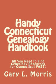 Title: Handy Connecticut Genealogy Handbook: All You Need to Find Genealogy Resources for Connecticut FAST!, Author: Gary L Morris