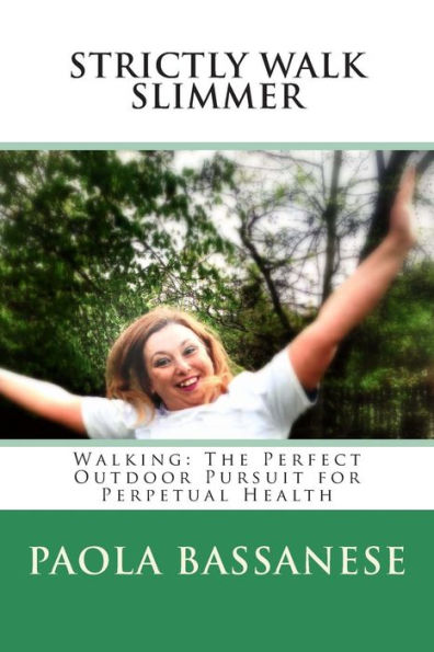 Strictly Walk Slimmer: Walking: The Perfect Outdoor Pursuit for Perpetual Health
