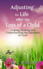 Adjusting to Life After the Loss of a Child: Coping, Healing and Understanding the Emotions of Grief