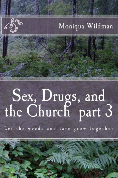 Sex, Drugs, and the Church part 3: Let the weeds and tare grow together