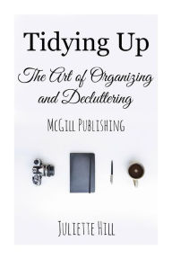 Title: Tidying Up: The Art of Organizing and Decluttering, Author: Juliette Hill