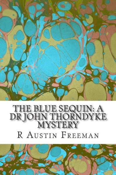 The Blue Sequin: A Dr John Thorndyke Mystery: (R Austin Freeman Classic Collection)