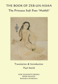 Title: The Book of Zeb-un-Nissa: The Princess Sufi Poet 'Makhfi', Author: Paul Smith