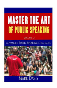 Title: Master the Art of Public Speaking Volume II: Advanced Strategies for Maximum Impact, Author: Mark Davis