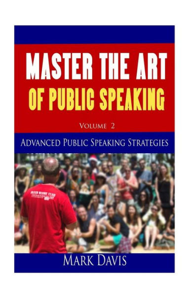 Master The Art Of Public Speaking Volume II: Advanced Strategies for Maximum Impact