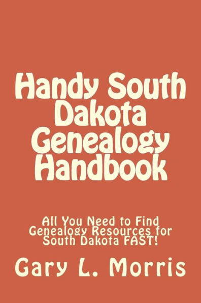 Handy South Dakota Genealogy Handbook: All You Need to Find Genealogy Resources for South Dakota FAST!