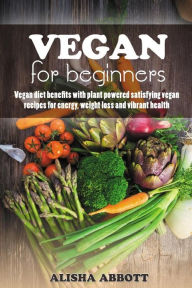 Title: Vegan For Beginners: Unforgettable Recipes For Entertaining Every Guest At Every Occasion, Author: Aston Publisher