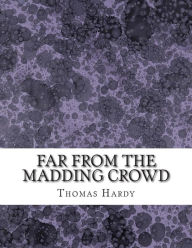 Title: Far From the Madding Crowd: (Thomas Hardy Classics Collection), Author: Thomas Hardy