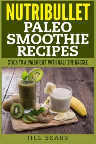 Title: Nutribullet Paleo Smoothie Recipes, Author: Jill Sears