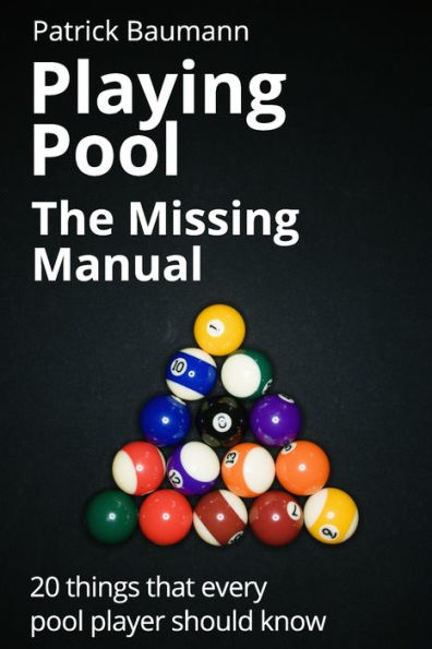 Playing Pool - The Missing Manual: 20 things that every pool player should know