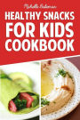 Healthy Snacks For Kids Cookbook: Simple & Easy Recipes Kids Won't be Able to Resist