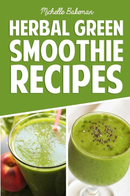 Herbal Green Smoothie Recipes: Delicious & Nutritious Healthy Smoothie ...