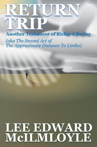 Return Trip (The Approximate Distance To Limbo, Act 2): Another Testament of Richard Burley