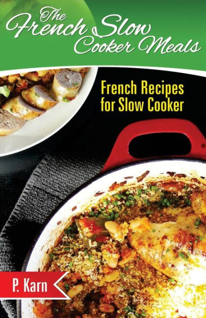 The French Slow Cooker Meals: French Recipes for Slow Cooker by P. Karn ...