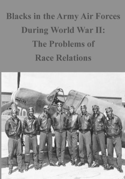 Blacks in the Army Air Forces During World War II: The Problems of Race Relation