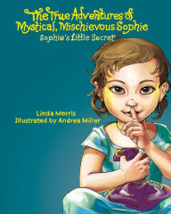 Title: The True Adventures of Mystical Mischievous Sophie: Sophie's Little Secret, Author: Andrea Miller