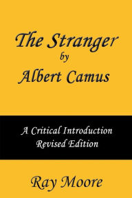 Title: The Stranger by Albert Camus A Critical Introduction (Revised Edition), Author: Ray Moore M a