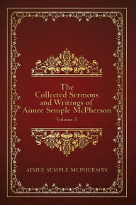 Title: The Collected Sermons and Writings of Aimee Semple McPherson: Volume 3, Author: Aimee Semple McPherson