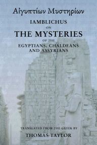 Title: Iamblichus on the Mysteries of the Egyptians, Chaldeans, and Assyrians, Author: Thomas Taylor MB Bs Ffarcsmdchm Mbchb Frcs(ed) Facs Facg