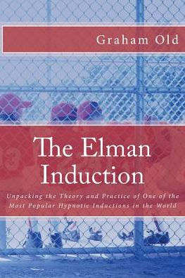 The Elman Induction: Unpacking the Theory and Practice of One of the Most Popular Hypnotic Inductions in the World