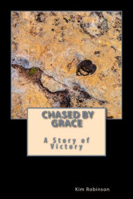 Title: Chased by Grace: A Story of Victory, Author: Kim Robinson PhD Fnp RN