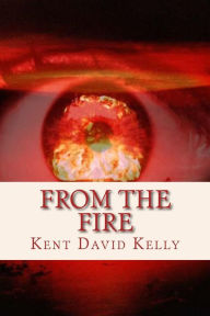 Title: From the Fire: An Epic Saga of the Nuclear Holocaust, Author: Kent David Kelly