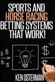 Title: Sports and Horse Racing Betting Systems That Work!, Author: Ken Osterman