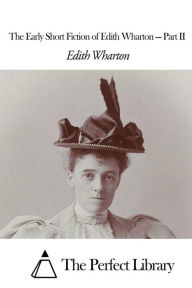 Title: The Early Short Fiction of Edith Wharton - Part II, Author: The Perfect Library