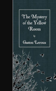Title: The Mystery of the Yellow Room, Author: Gaston Leroux