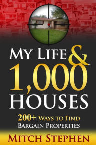 Title: My Life & 1,000 Houses - 200+ Ways to Find Bargain Properties, Author: Mitch Stephen